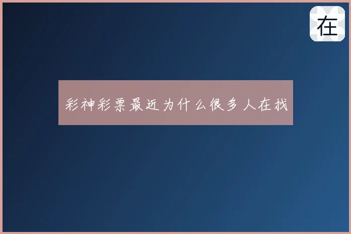 彩神彩票最近为什么很多人在找