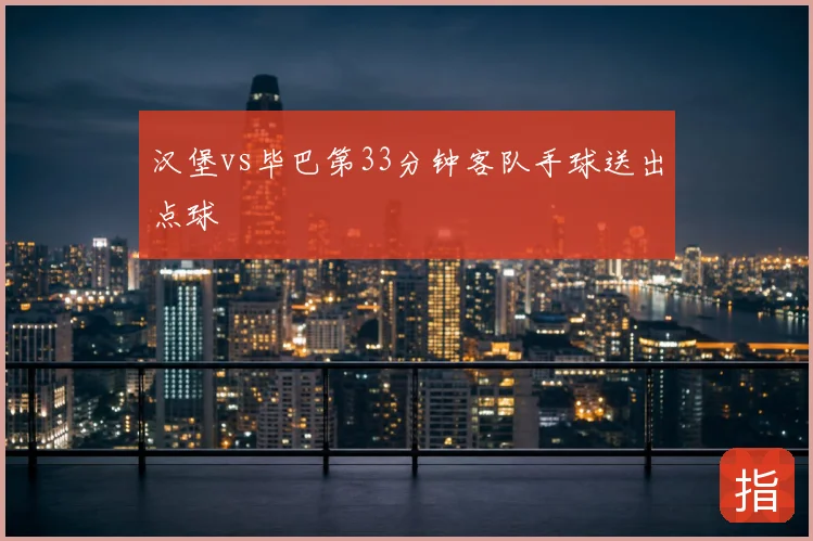 汉堡vs毕巴第33分钟客队手球送出点球