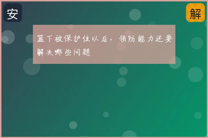 篮下被保护住以后，领防能力还要解决哪些问题